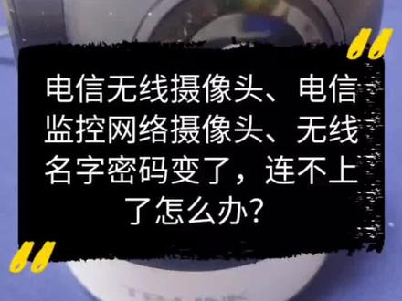 电信无线摄像头、电信监控网络摄像头、无线名字密码变了,连不上了怎么办?#电信宽带