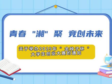 青春“湘”聚 竞创未来 关于举办2025年“金种子杯”创业大赛的通知#湖南省#创业大赛#大学生