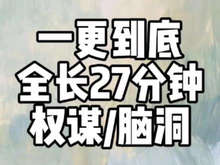 一更到底,全长27分钟#权谋 #脑洞#一口气看完系列 #宝藏小说