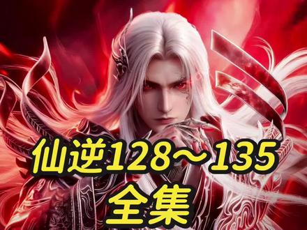 仙逆128-135集完整版#仙逆#国漫#国漫巅峰#仙逆王林#王林