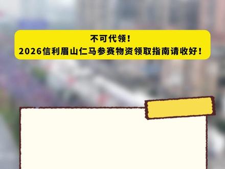 不可代领!2026信利眉山仁马参赛物资领取指南请收好!