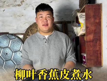 柳叶香蕉皮煮水,给啥都不换。#柳叶 #新农人计划2026 #农村美食 #记录我的农村生活 #青年创作者成长计划 @DOU+小助手