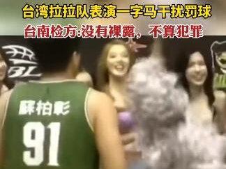 台湾拉拉队表演一字马干扰罚球,台南检方:没有裸露,不算犯罪