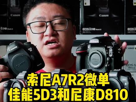 新手入门,索尼A7R2微单,尼康D810还有佳能5D3这三款怎么选呢?不喜欢后期就选5D3#摄影 #佳能5d3 #索尼A7R2 #尼康D810 #摄影器材