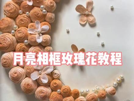 无删减月亮相框慢教程#纸巾玫瑰花教程 #纸巾花朵做法 #月亮相框#纸巾玫瑰相框