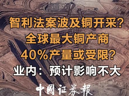 智利法案波及铜开采?全球最大铜产商40%产量或受限?业内:预计影响不大 #智利 #铜矿 #铜 #大宗商品