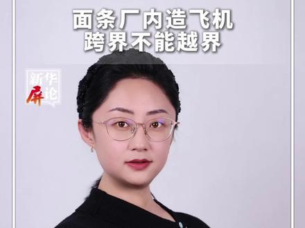 #新华屏论 |面条厂内造飞机,跨界不能越界,不能让手搓飞机的荒谬做空好产业。#新华每日电讯