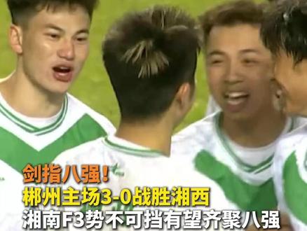剑指八强!
郴州主场3-0战胜湘西
湘南F3势不可挡 有望齐聚八强#湘超郴州vs湘西