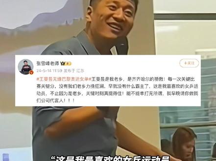 王曼昱无缘巴黎奥运女单,张雪峰力挺:没有我们老乡力挽狂澜,早就没有什么霸主了,我早晚请你做我们公司代言人(报道时间及来源:5月14日 梨视频)