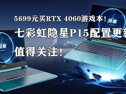 5699元买RTX 4060游戏本!七彩虹隐星P15配置更新 值得关注! #七彩虹隐星P15 #游戏本