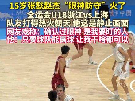 一开始我以为他找他有话要说……#15岁张懿赵杰全运会展示粘人式防守 : 只要能赢,让我干啥都行!