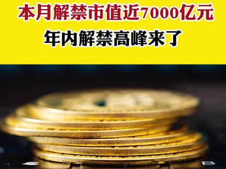 本月解禁市值近7000亿元 年内解禁高峰来了