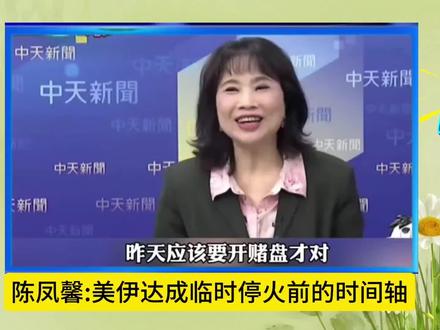 台资深媒体人陈凤馨曝美伊达成临时停火始末