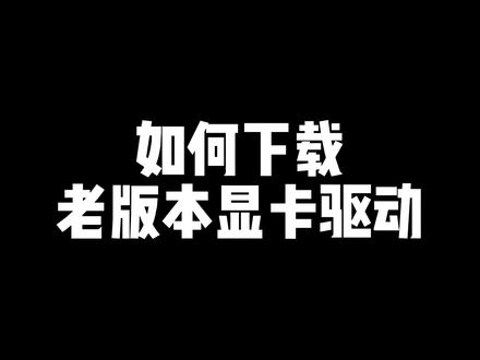 老版本显卡驱动下载方法给大家奉上!#显卡 #干货