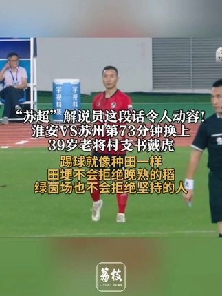 "苏超"解说员这段话令人动容!淮安 VS 苏州第73分钟换上39岁老将村支书戴虎,"踢球就像种田一样,田埂不会拒绝晚熟的稻,绿茵场也不会拒绝坚持的人"#苏超解说也太浪漫了#博主手磨望远镜镜片看月坑#侯明昊生日太宠粉了#贾玲上海活动状态#广西一居民楼发生火灾致5死 好书分享,寒门诡将