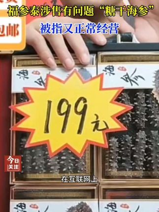 大连福参泰涉嫌销售问题“糖干海参”,立案后目前无果,被指商家又正常经营#食品安全 #市场监管 #中国食品药品企业质量安全促进会