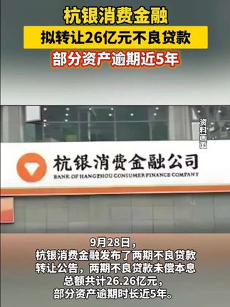 杭银消金拟转让26亿元不良贷款,部分资产逾期近5年 #杭银消费金融 #不良贷款