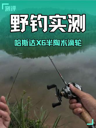 哈斯达X6下水实测#真实生活分享计划 #哈斯达X6水滴轮#钓迷澜溪 #大G路亚 #实测视频