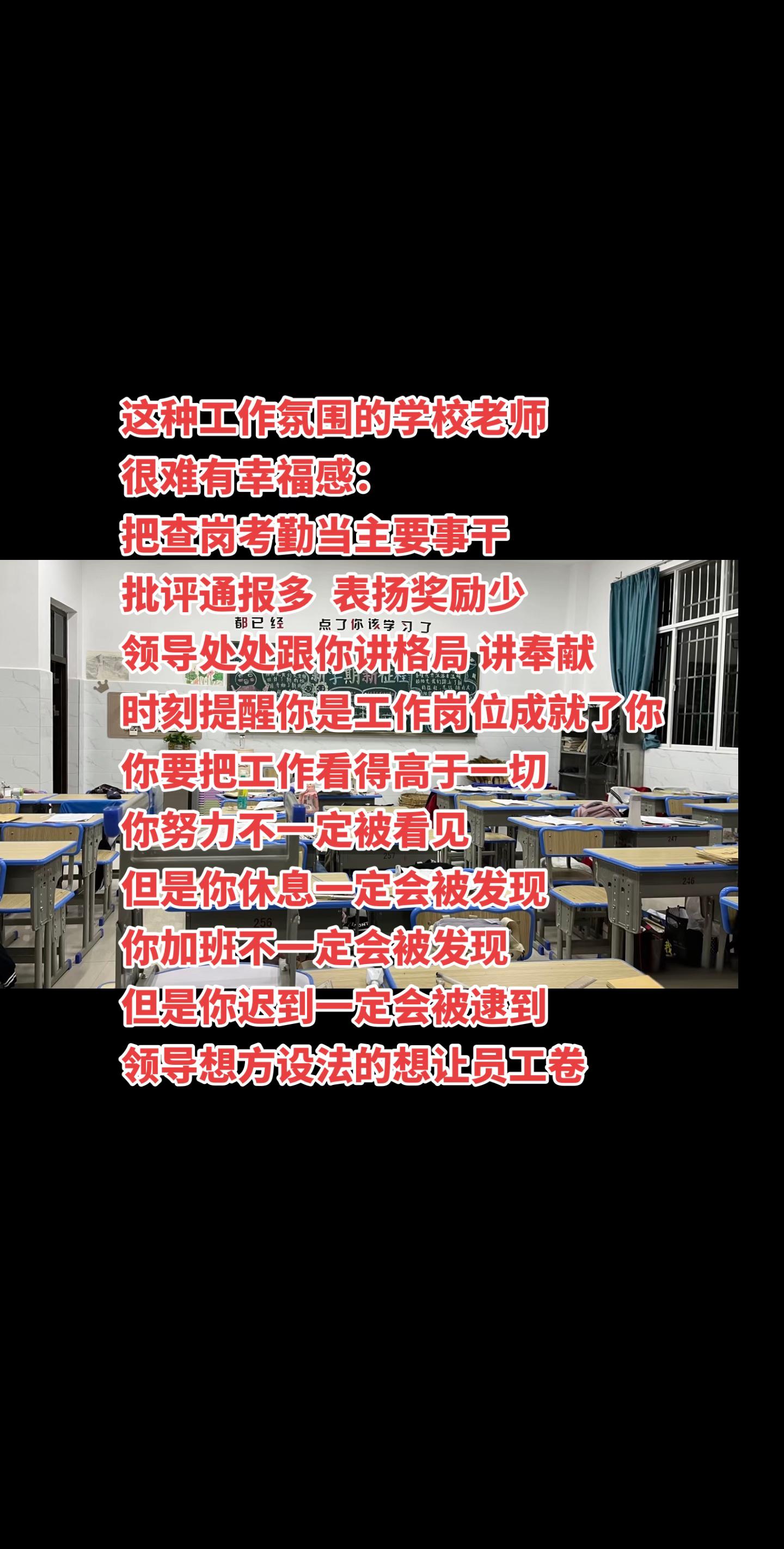这种工作氛围的学校老师 很难有幸福感: 把查岗考勤当主要事干 批评通报多 表扬奖励少 领导处处跟你讲格局 讲奉献 时刻提醒你是工作岗位成就了你 你要把工作看得高于一切 你努力不一定被看见 但是你休息一定会被发现 你加班不一定会被发现 但是你迟到一定会被逮到 领导想方设法的想让员工卷 #教师 #教师日常 #班主任 #无力感 #教师懂教师