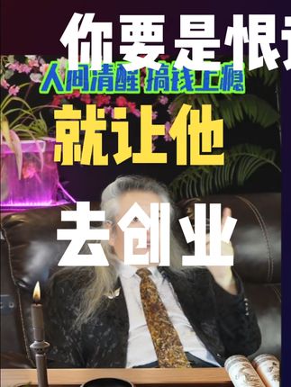你要是恨谁就让他去创业,你要是跟谁有仇就让他去开店! #赚钱 #一个亿 #天使投资人蛮子哥 #乂丫资本 #创业 @乂丫集团在北美【天使投资人蛮子哥】 @乂丫资本官方在北美【上市辅导与孵化】