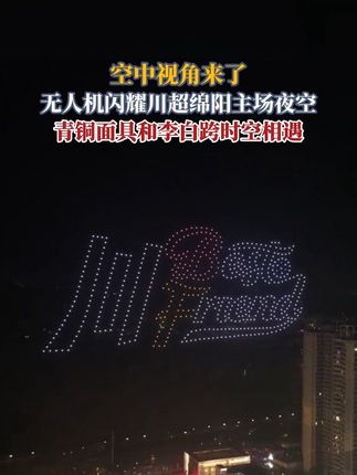 10月7日,无人机闪耀川超绵阳主场,来自三星堆的青铜面具和唐朝的李白,在这里实现了跨时空的相遇。