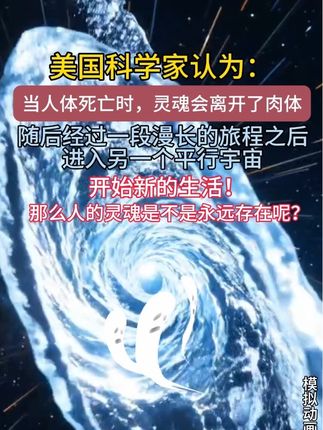 美国科学家认为:当人体死亡时,灵魂会离开了肉体,随后会到另一个世界,开始新的生活,那么人的灵魂是不是会永远存在的呢?#探索宇宙 #平行宇宙 #灵魂 #未解之谜