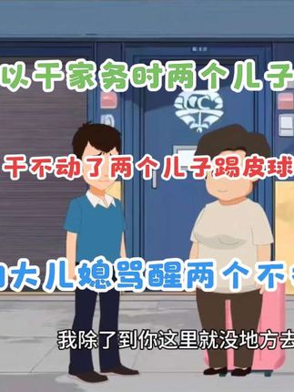#母亲可以干家务时两个儿子抢着要母亲老了不能干家务了两个不孝儿子踢皮球不肯照顾孝顺的大儿媳骂醒两个不孝儿子#家庭情感#原创动画#不孝儿子#孝顺的儿媳