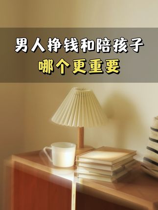 男人挣钱和陪孩子哪个更重要?看看这个你就知道了!#提升自己 #亲子关系 #家庭教育