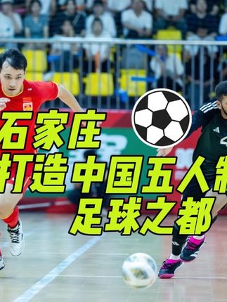 石家庄用实力扛起“五人制足球之都”大旗#石家庄五人制足球国际赛