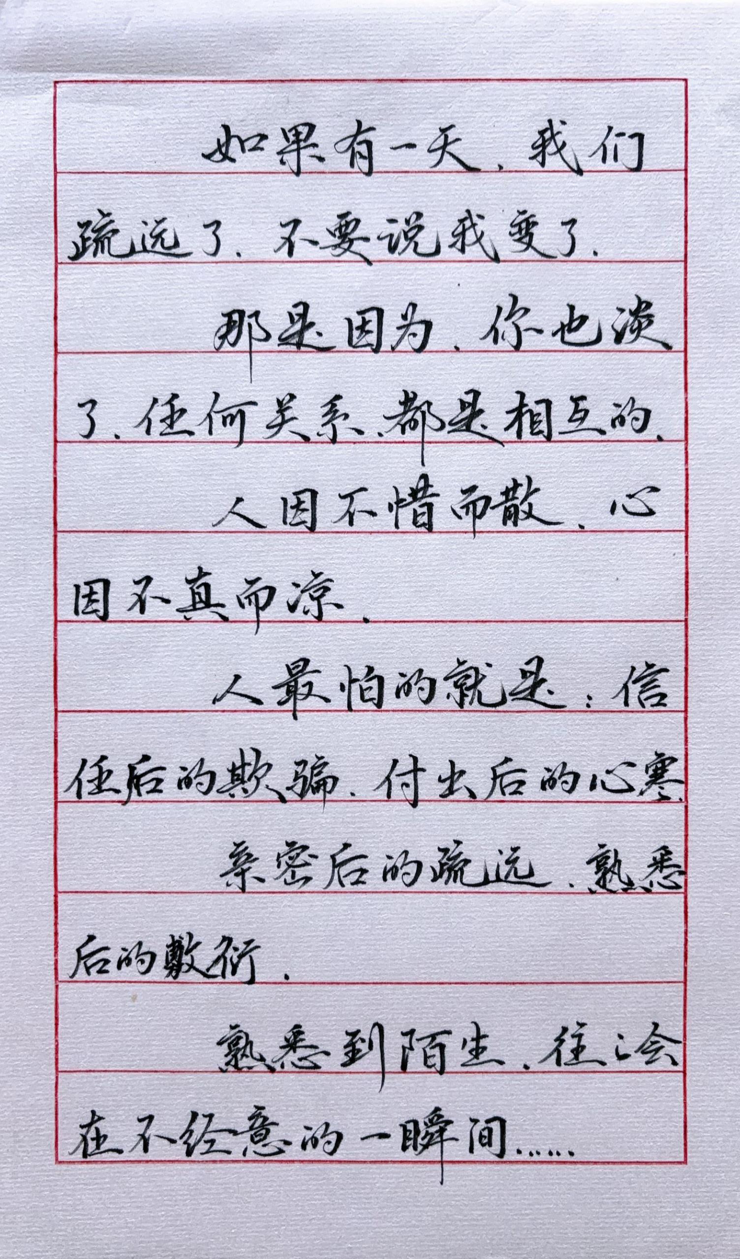 如果有一天,我们疏远了,不要说我变了。 那是因为,你也淡了。任何关系,都是相互的。 人因不惜而散,心因不真而凉。 人最怕的就是:信任后的欺骗,付出后的心寒。 亲密后的疏远,熟悉后的敷衍。 熟悉到陌生,往往会在不经意的一瞬间......#文案像极了自己 #原创作品 #新鲜感 #熟悉的陌生人 #文字的力量@DOU+上热门