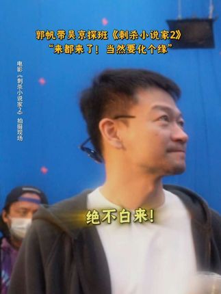 #郭帆 &#吴京 探班变化缘?不白来嗷,都不白来!#电影刺杀小说家2