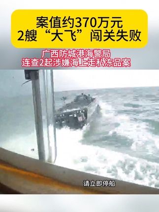 案值约370万元,2艘“大飞”闯关失败。广西防城港海警局连查2起涉嫌海上走私冻品案 #平安防城港 【防城港市融媒体中心出品】 通讯员:苏杰、李国鑫、慕海琪、李公肖、李承杰 编辑:符瑞涵 发布:江永雄