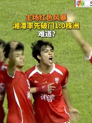 主场红色风暴 湘潭率先破门1:0株洲 难道? #足球的魅力 #湘超 #体育