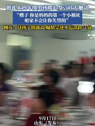 婚礼上四年级男孩暖心发言让人触动,“嫂子,你是妈妈的第一个小棉祆,咱家不会让你失望的”,网友:这孩子情商高,煽情完还不忘活跃气氛