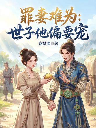 罪妻难为:世子他偏要宠第九集 他负责貌美如花,我负责赚钱养家!”就算抗旨拒诏,也要十指紧扣绝不放手。京城的荣华富贵,怎敌得过与你亲手开辟的这一方田园?这一把,霸道小侯爷被彻底拿捏得死死的!#女频古风 #ai漫剧 #御灵ai #种田文女主的快乐