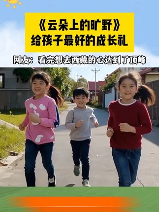 把来自世界之巅的礼物,送给你的孩子。#育儿 #生命教育 #西藏 #云朵上的旷野 #猴叔孙鹏