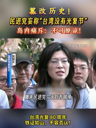 篡改历史!民进党妄称“台湾没有光复节” ,岛内痛斥:不可原谅!(来源/两岸新新闻 编辑/东涛)#台湾 #光复 #80周年