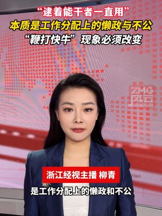 “逮着能干者一直用”,本质上是工作分配上的懒政与不公,“鞭打快牛”现象必须改变。#ZMG风云传播中心