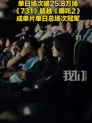 电影《731》破影史纪录:单日场次破25.8万场,超越《哪吒2》
