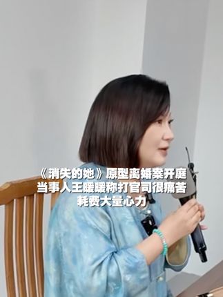 《消失的她》原型离婚案开庭,当事人#王暖暖称打官司很痛苦 ,耗费大量心力