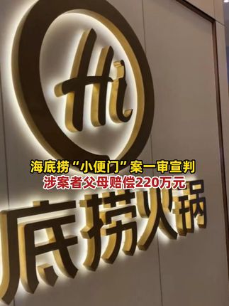 海底捞“小便门”案一审宣判:涉案者及其父母赔偿220万元,并赔礼道歉!