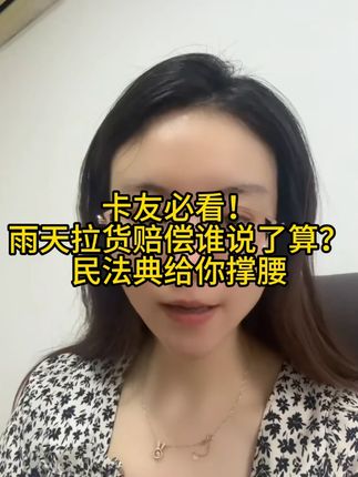 卡友必看!雨天拉货赔偿谁说了算?民法典给你撑腰 #货运 #运输 #卡友
