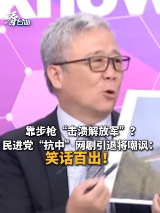 靠步枪“击溃解放军”?民进党“抗中”网剧引退将嘲讽:解放军战车引擎还没热就已经打完了!#看台海