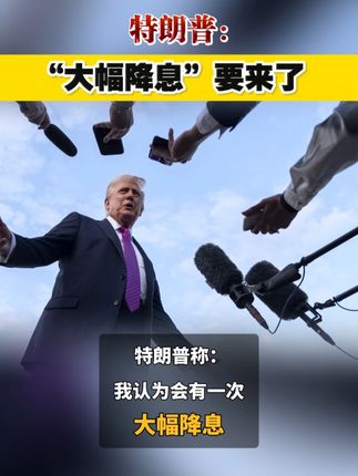 特朗普:“大幅降息”要来了