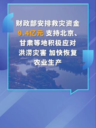 财政部安排救灾资金9.4亿元 支持北京、甘肃等地积极应对洪涝灾害 加快恢复农业生产#救灾资金