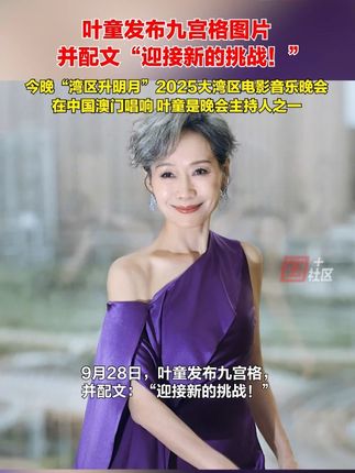 9月28日,叶童在社交平台发布九宫格,并配文“迎接新的挑战!”今晚2025大湾区电影音乐晚会唱响,叶童是主持人之一。