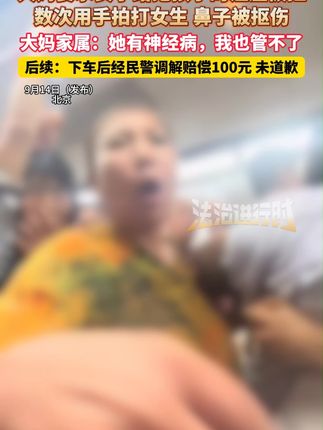 大妈要求女子给抱孩子的让座被拒,数次用手拍打女生 鼻子被抠伤,大妈家属:她有神经病,我也管不了,后续:下车后经民警调解赔偿100元 未道歉(杉)