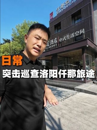 日常 突击巡查洛阳仟那旅途#酒店圈 #仟那朱总