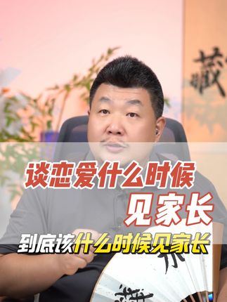 谈恋爱什么时候见家长 #见家长 #恋爱