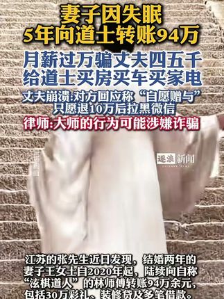 妻子5年向道士转账94万丈夫崩溃,给道士买房买车买家电承担开销,连自己的30万彩礼都给了道士,道士称是自愿赠与,只退了10万 #社会新闻 #妻子5年向道士转账94万丈夫崩溃 #美团即时零售日订单量再创新高 #环卫工高温下翻8吨垃圾找儿童手表 #好韵莲莲